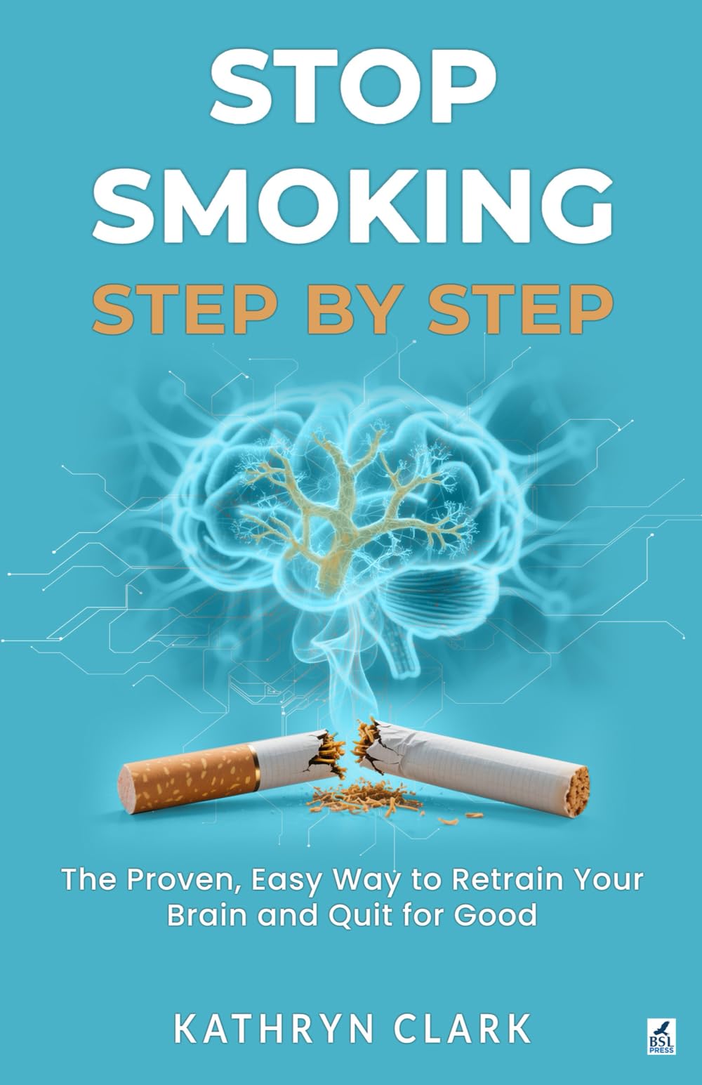 Stop Smoking Step by Step: The Proven, Easy Way to Retrain Your Brain and Quit for Good