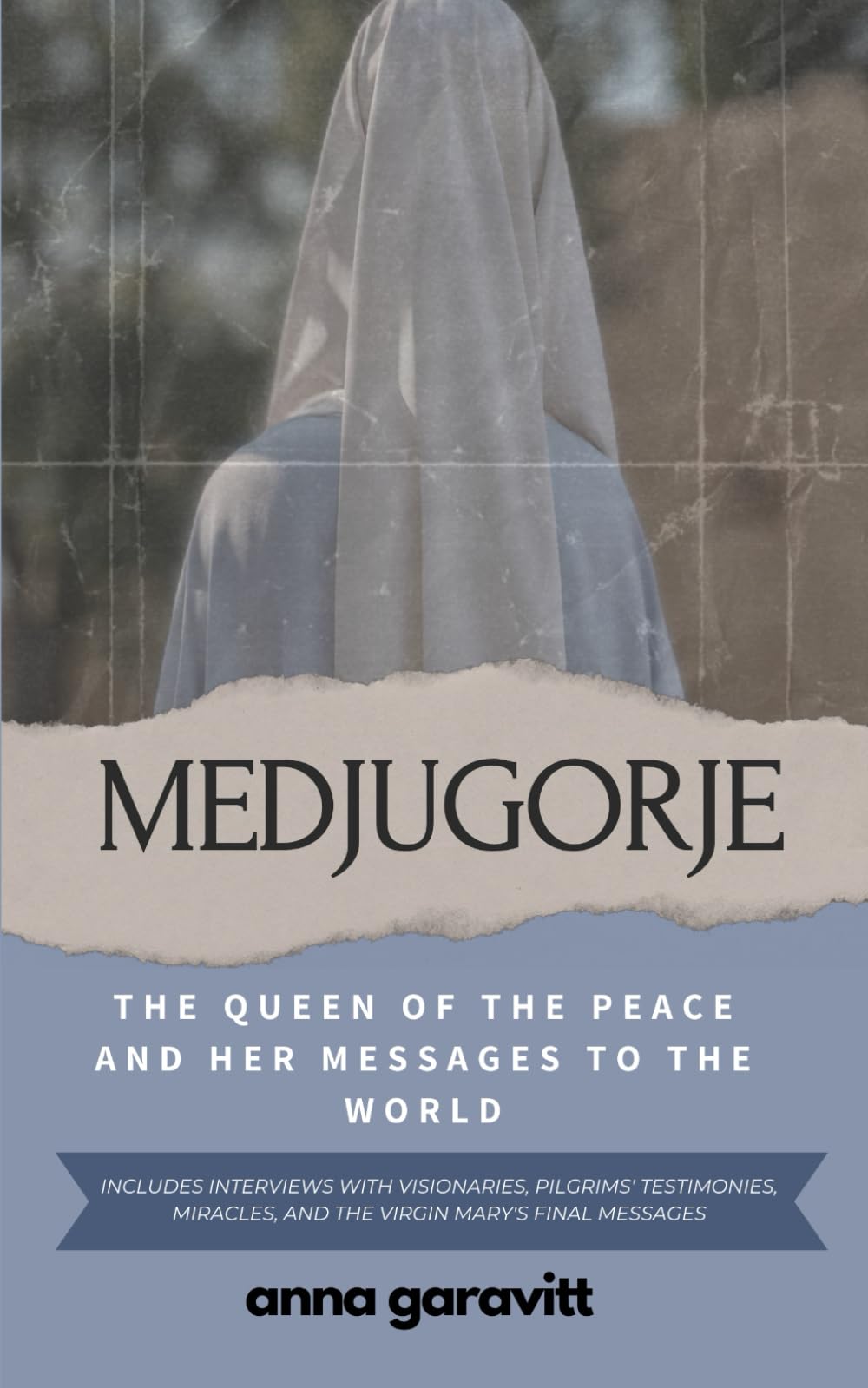 MEDJUGORJE: The Queen of Peace and Her Messages to the World: Includes interviews with visionaries, pilgrims' testimonies, miracles, and the Virgin Mary's final messages