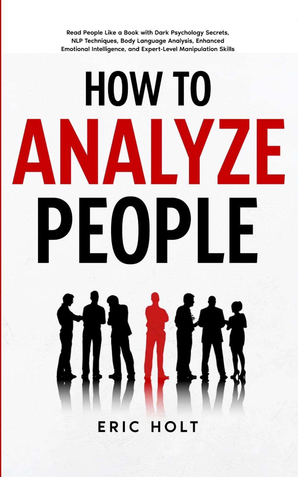How To Analyze People: Read People Like a Book with Dark Psychology Secrets, NLP Techniques, Body Language Analysis, Enhanced Emotional Intelligence, ... With Body Language and Dark Psychology)