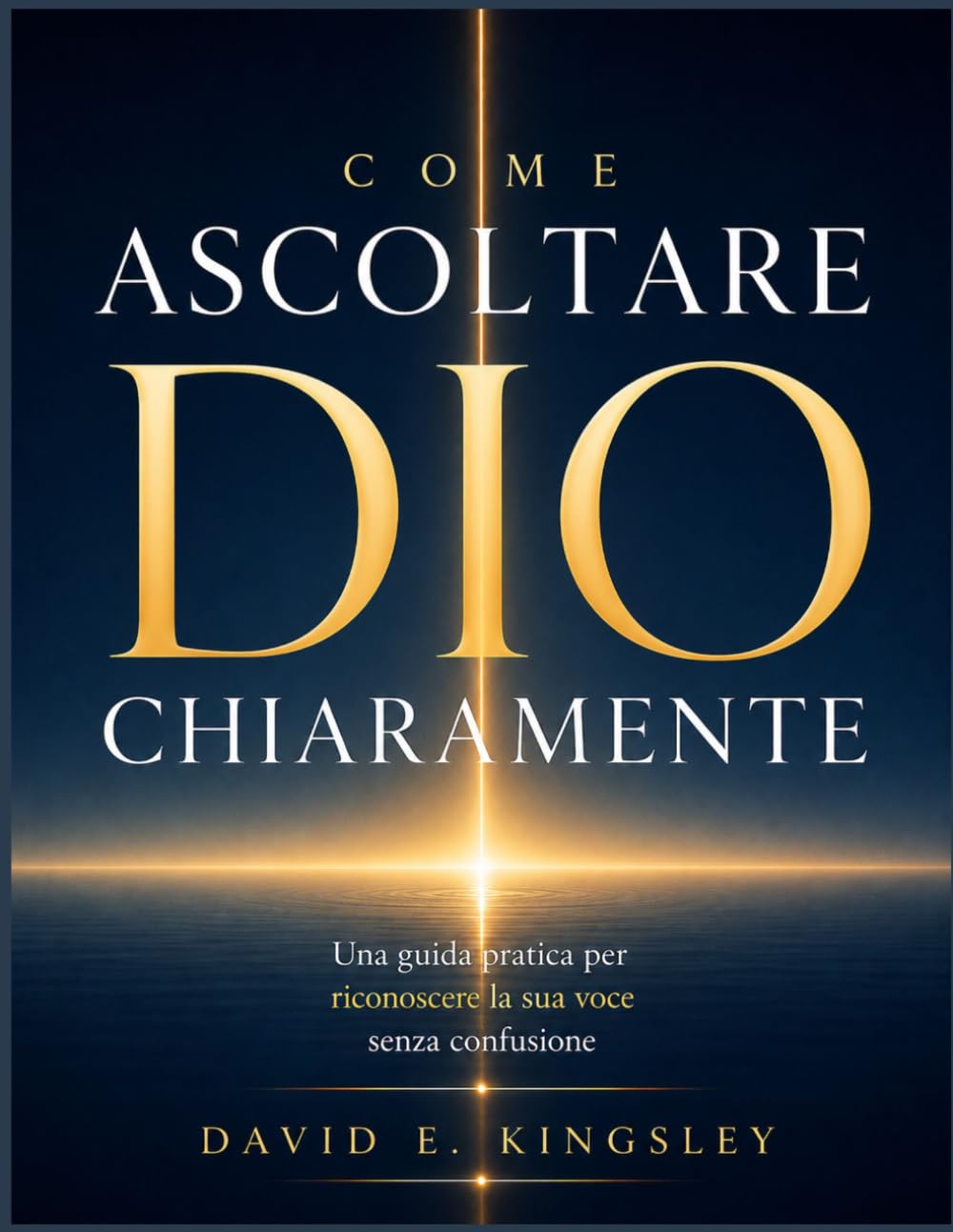 COME ASCOLTARE DIO CHIARAMENTE: Una guida pratica per riconoscere la sua voce senza confusione