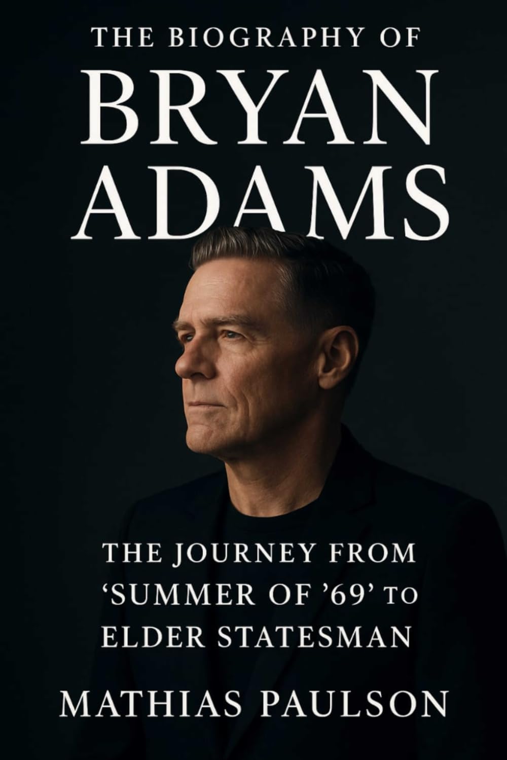 The Biography of Bryan Adams: The Journey from "Summer of '69" to Elder Statesman