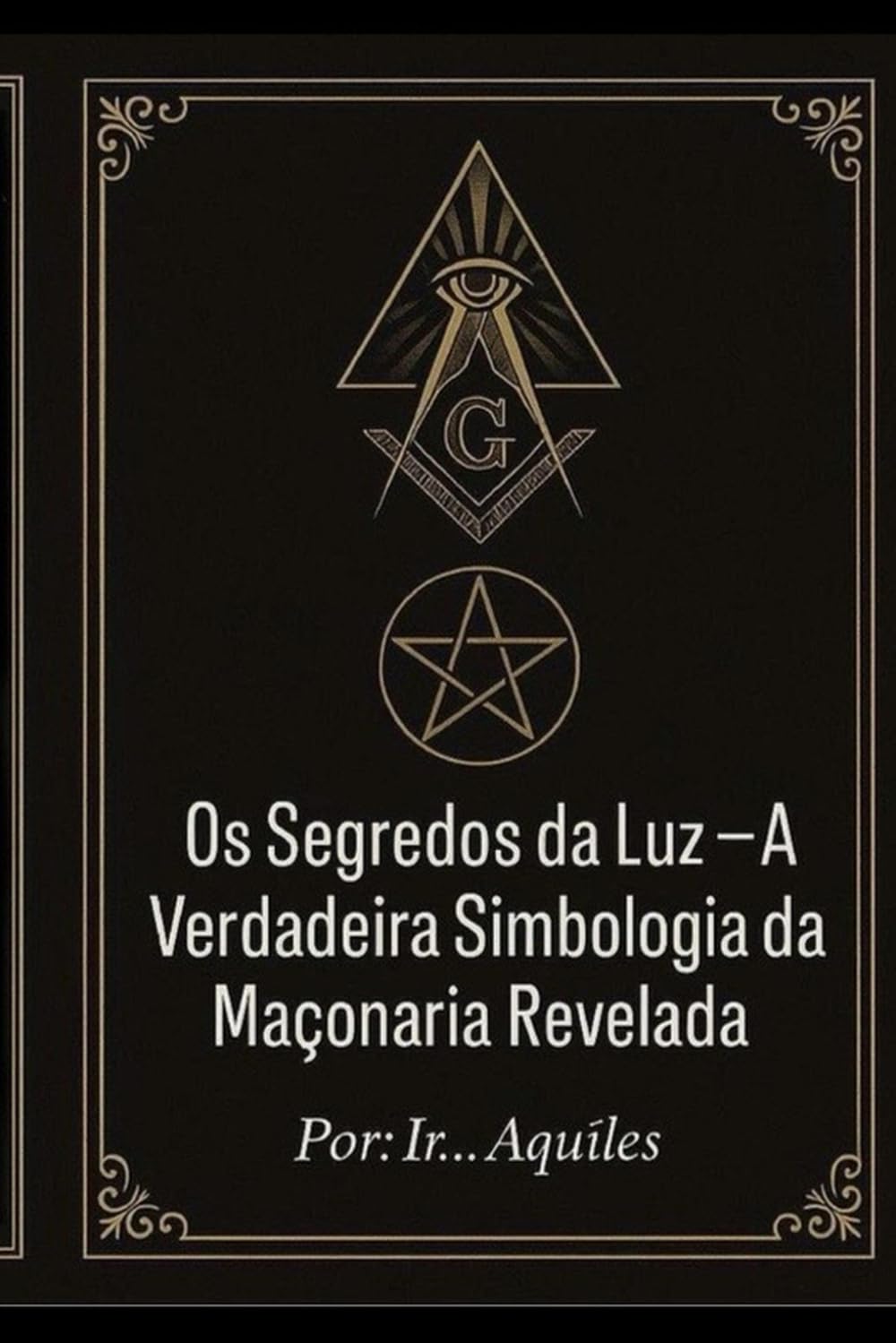 OS SEGREDOS DA LUZ: A VERDADEIRA SIMBOLOGIA DA MAÇONARIA REVELADA