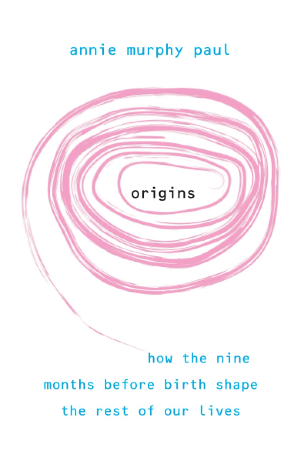 Origins: How the nine months before birth shape the rest of our lives