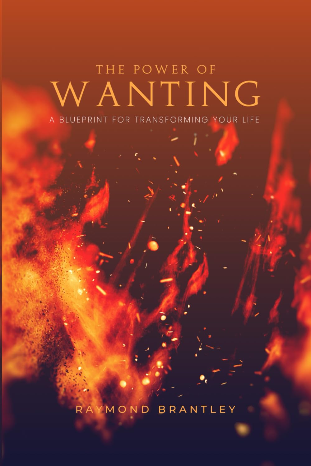 THE POWER OF WANTING: A BLUEPRINT FOR TRANSFORMING YOUR LIFE
