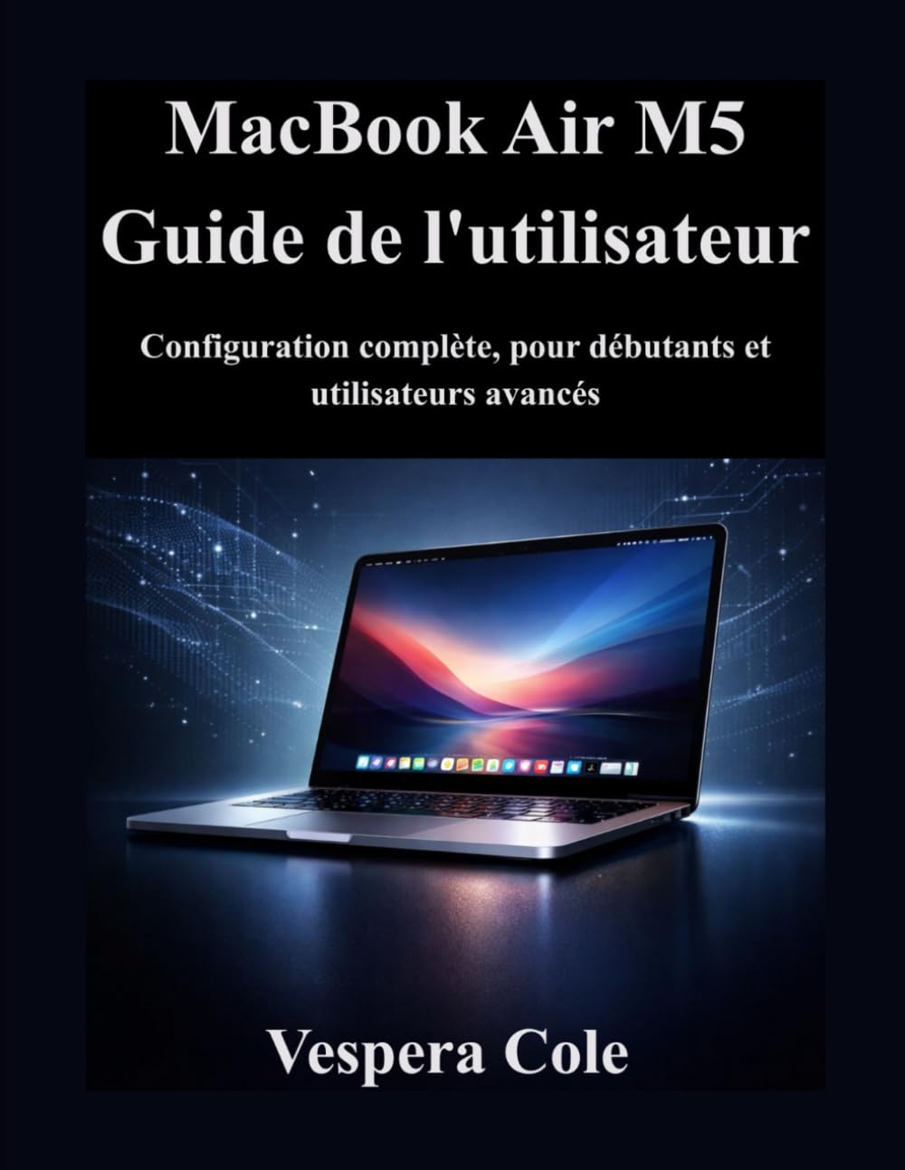 MacBook Air M5 Guide de l'utilisateur: Configuration complète, pour débutants et utilisateurs avancés