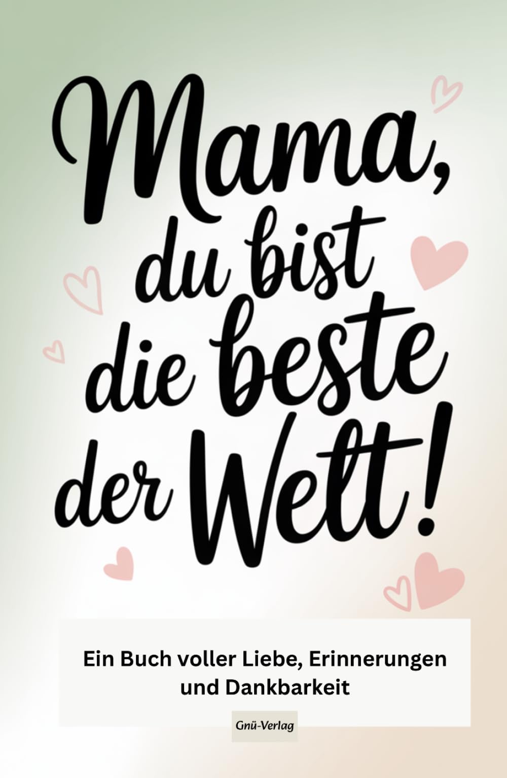 Mama, du bist die Beste der Welt! - Ein Buch voller Liebe, Erinnerungen und Dankbarkeit: Ein persönliches Geschenk für Mama – Ein liebevolles Ausfüllbuch mit Fragen, Geschichten, Humor & Rezepten