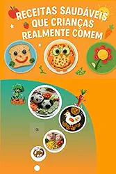 Receitas saudáveis que as crianças realmente comem (Portuguese Edition)