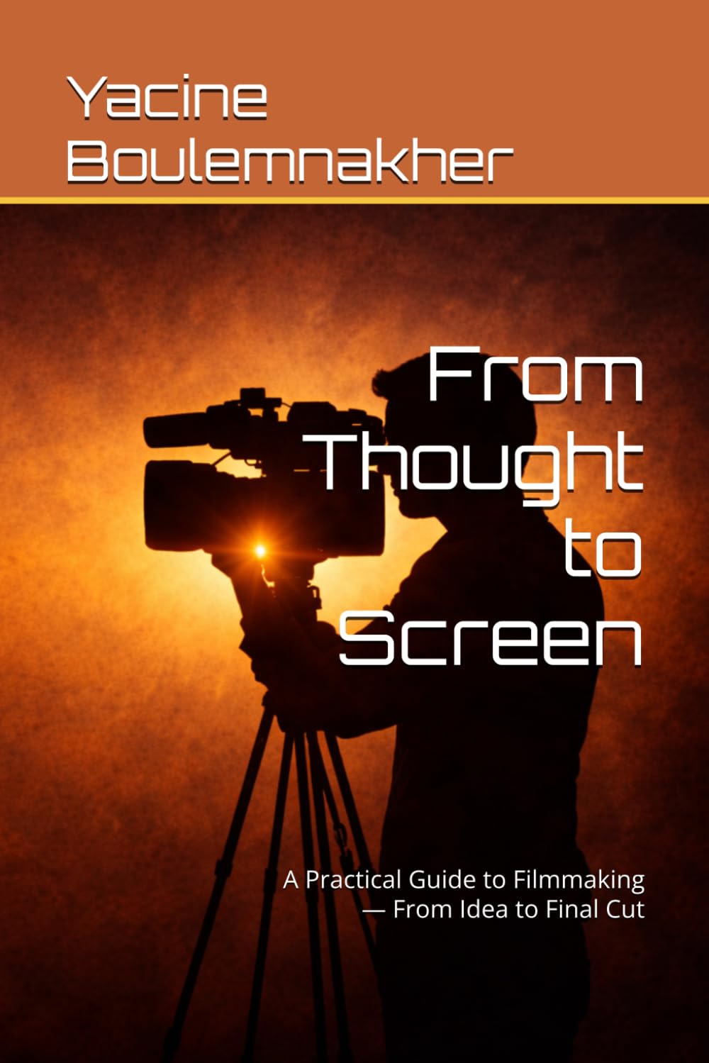 From Thought to Screen: A Practical Guide to Filmmaking — From Idea to Final Cut