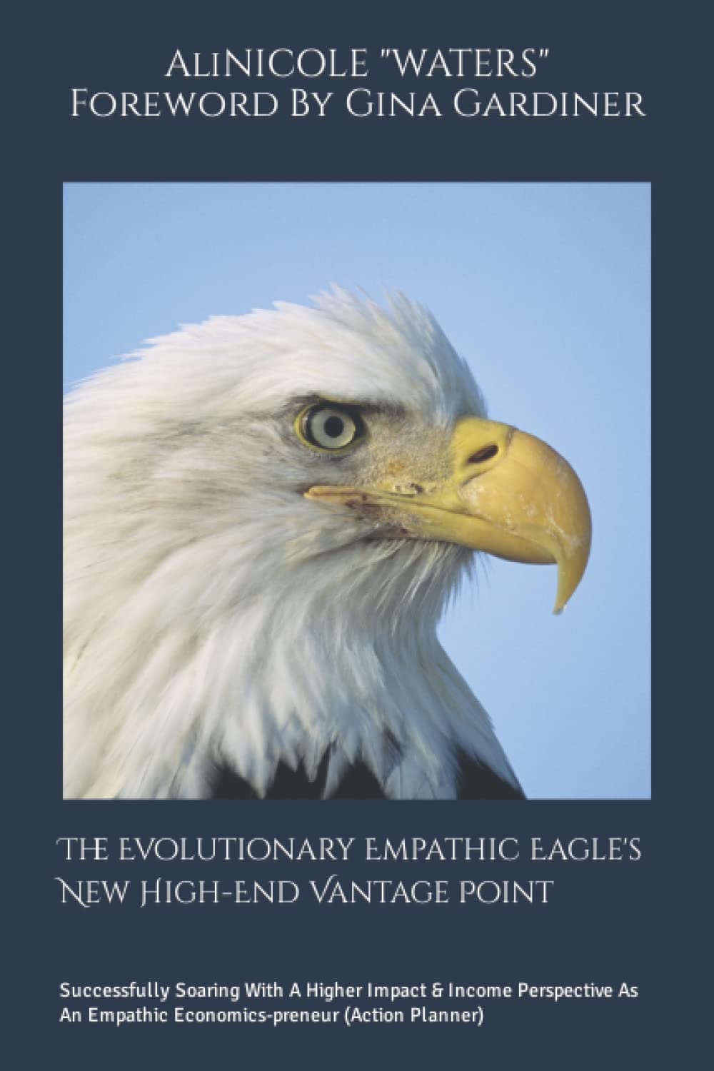 The Evolutionary Empathic Eagle's New High-End Vantage Point: Successfully Soaring With A Higher Impact & Income Perspective As An Empathic Economics-preneur (Action Planner)