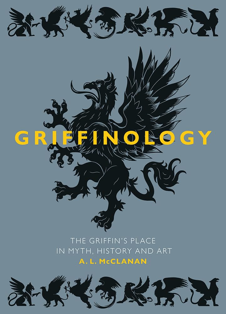 Griffinology: The Griffin’s Place in Myth, History and Art