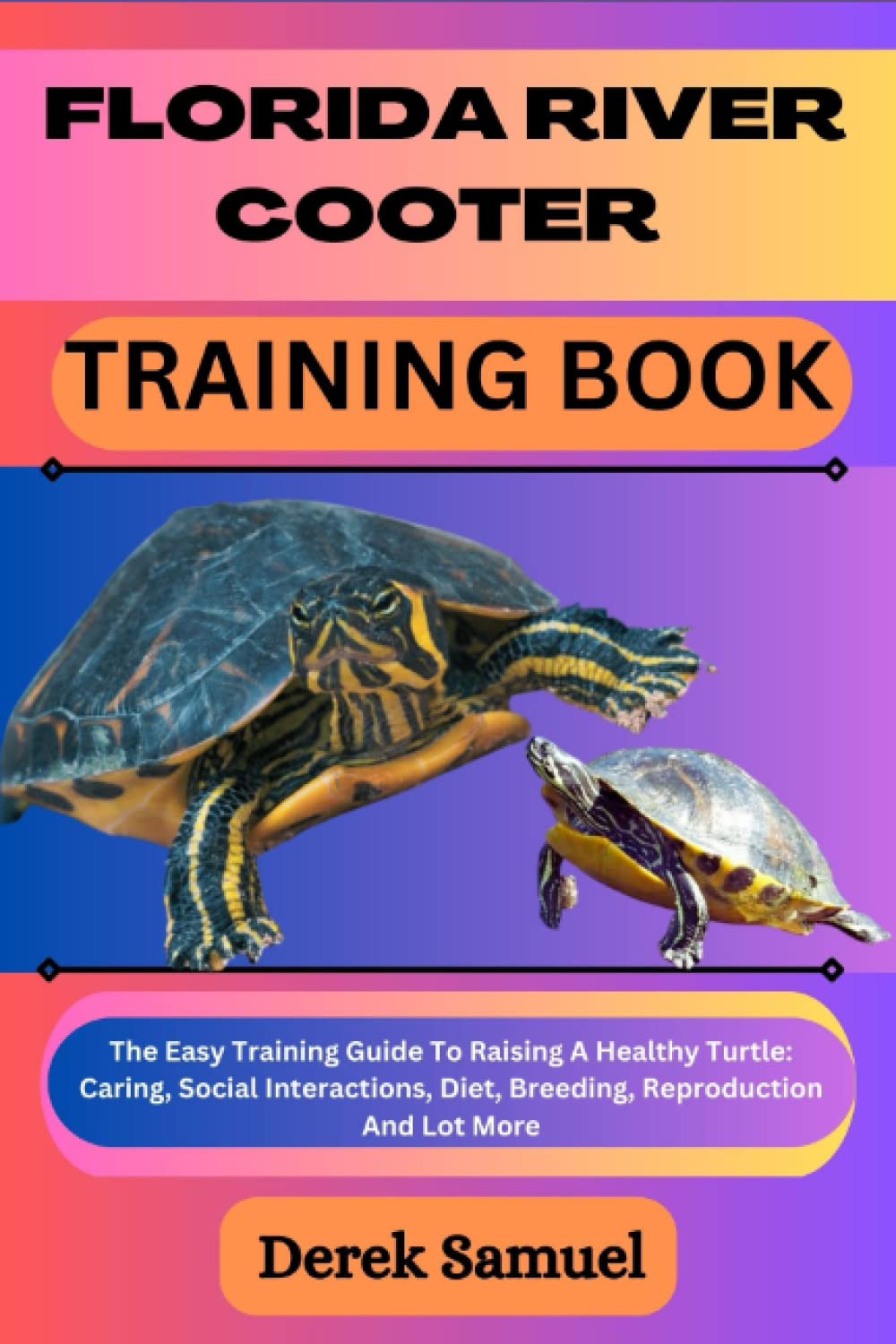FLORIDA RIVER COOTER TRAINING BOOK: The Easy Training Guide To Raising A Healthy Turtle: Caring, Social Interactions, Diet, Breeding, Reproduction And ... Expert Care and Training Techniques")