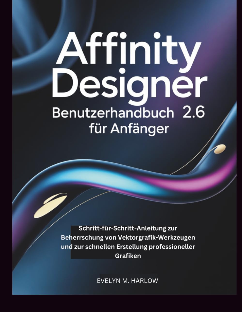 Affinity Designer 2.6 Benutzerhandbuch für Anfänger: Schritt-für-Schritt-Anleitung zur Beherrschung von Vektorgrafik-Werkzeugen und zur schnellen ... Grafiken (Graphic Skill Surge)