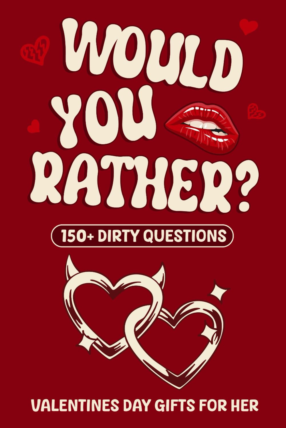 Dirty Would You Rather: Valentines Day Gifts For Her: Sexy, Spicy, Romantic and Funny Game Book with Over 150 Naughty Questions for Couples on Valentines Day, Anniversary Or Any Occasions.