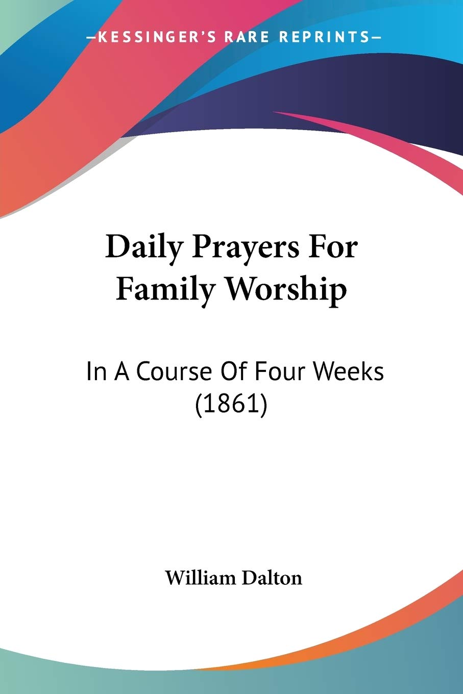 Daily Prayers For Family Worship: In A Course Of Four Weeks (1861)