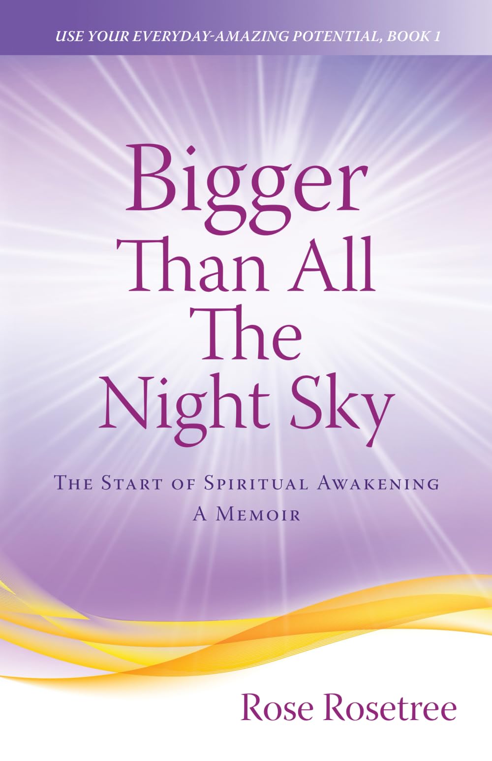 Bigger than All the Night Sky: The Start of Spiritual Awakening. A Memoir.: 1 (Use Your Everyday-Amazing Potential)