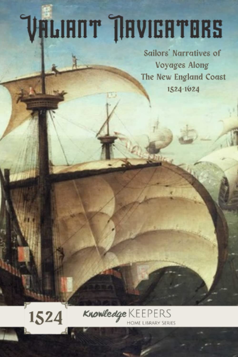 Valiant Navigators: Sailor's Narratives Of voyages along the New England Coast 1524-1624