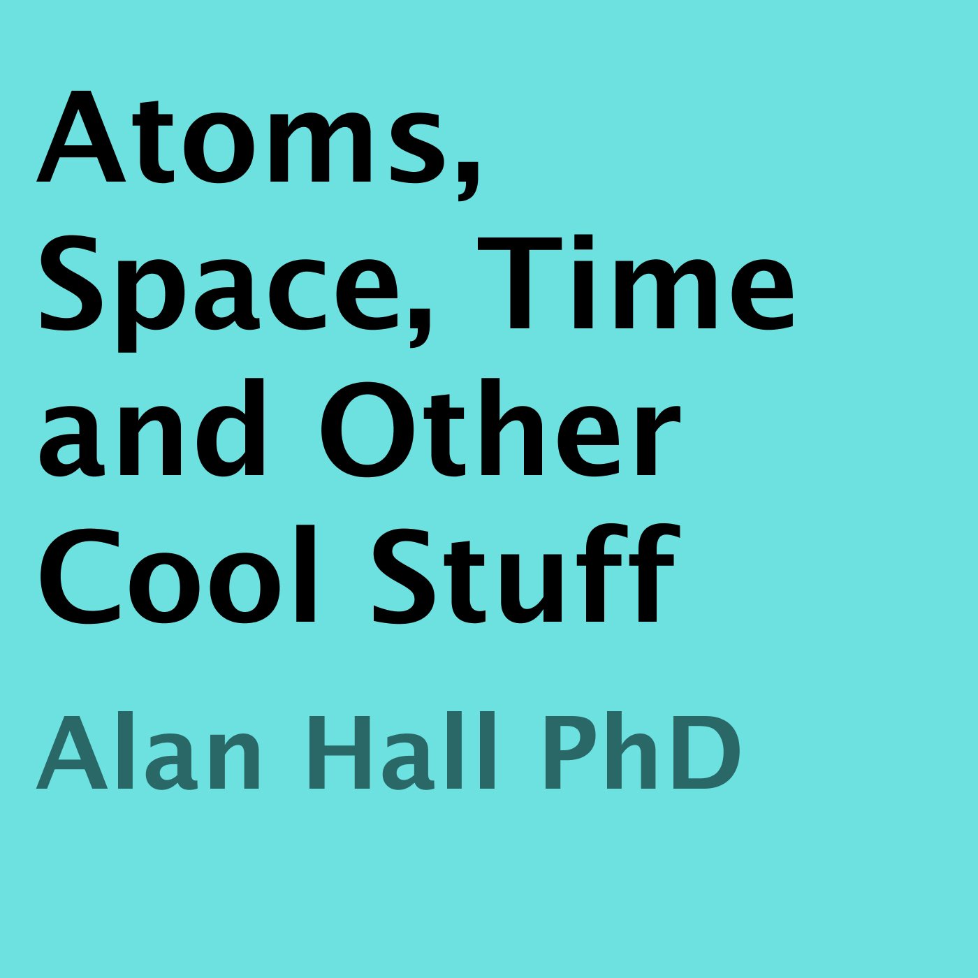 Atoms, Space, Time, and Other Cool Stuff