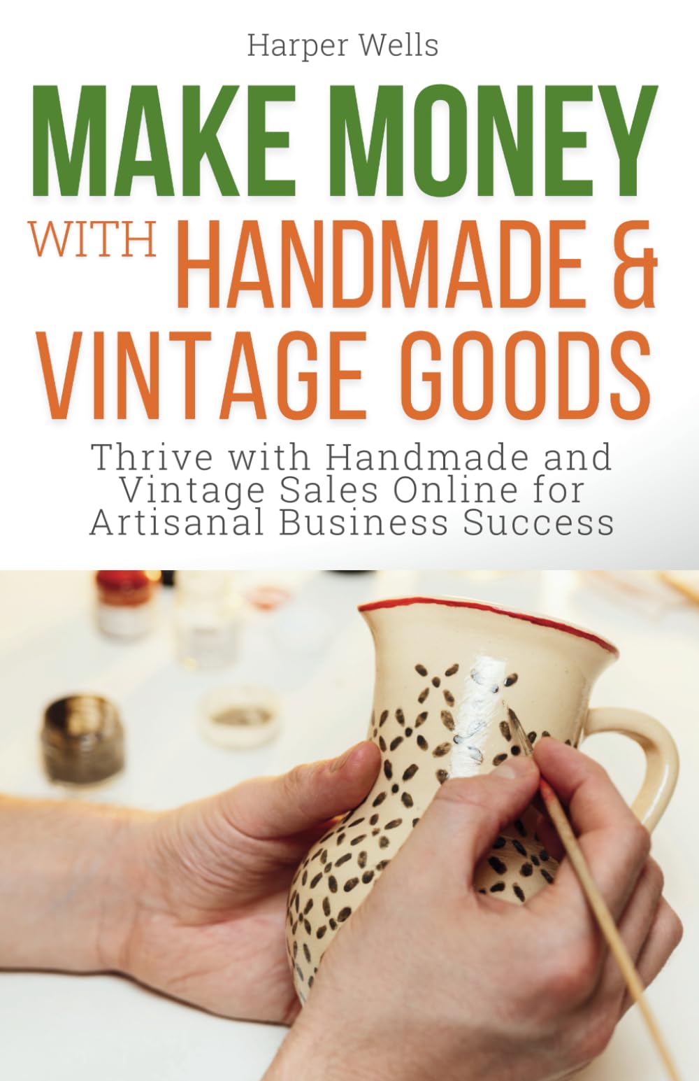 Make Money with Handmade and Vintage Goods: Thrive with Handmade and Vintage Sales Online for Artisanal Business Success