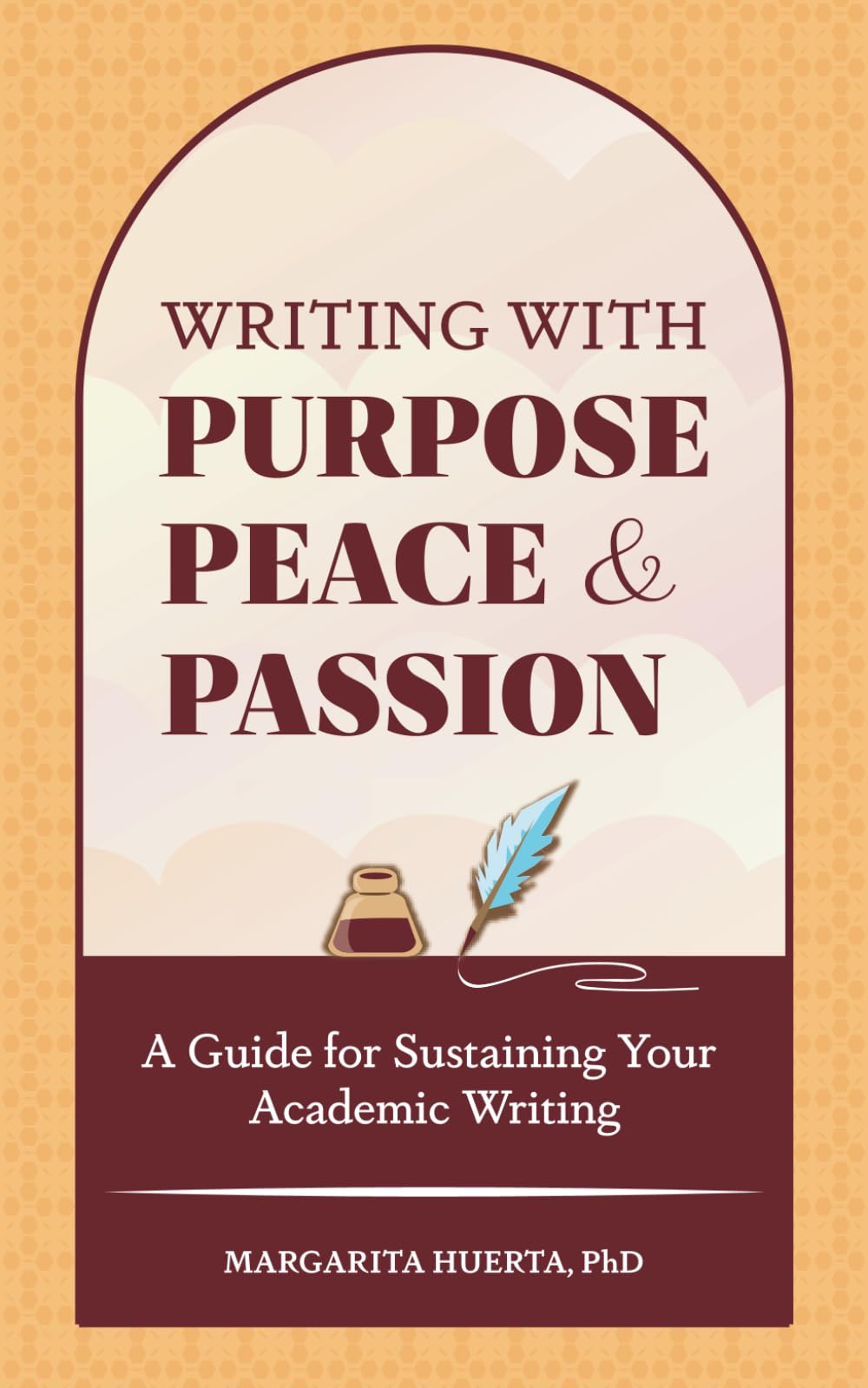 Writing With Purpose, Peace, and Passion: A Guide for Sustaining Your Academic Writing
