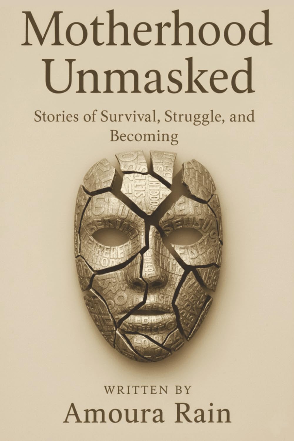 Motherhood Unmasked: Stories of Survival, Struggle, and Becoming