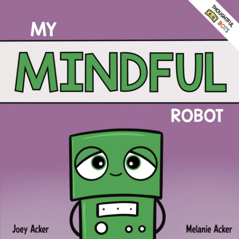 My Mindful Robot: A Children's Social Emotional Book About Managing Emotions with Mindfulness (Thoughtful Bots)