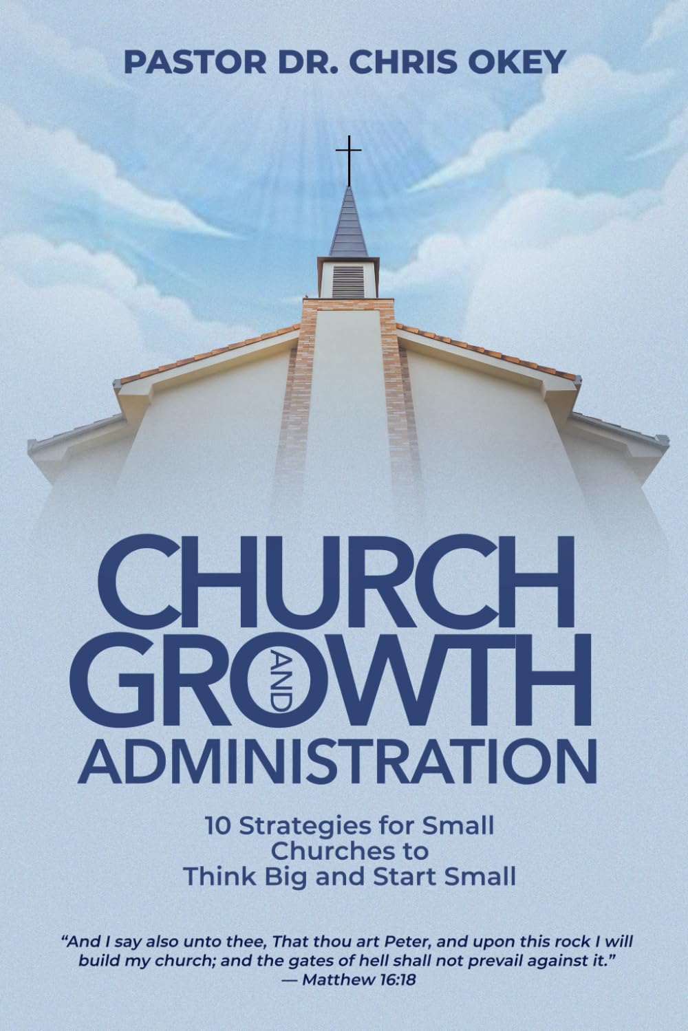 Church Growth And Administration: 10 Strategies for small Churches to Think Big and Start Small