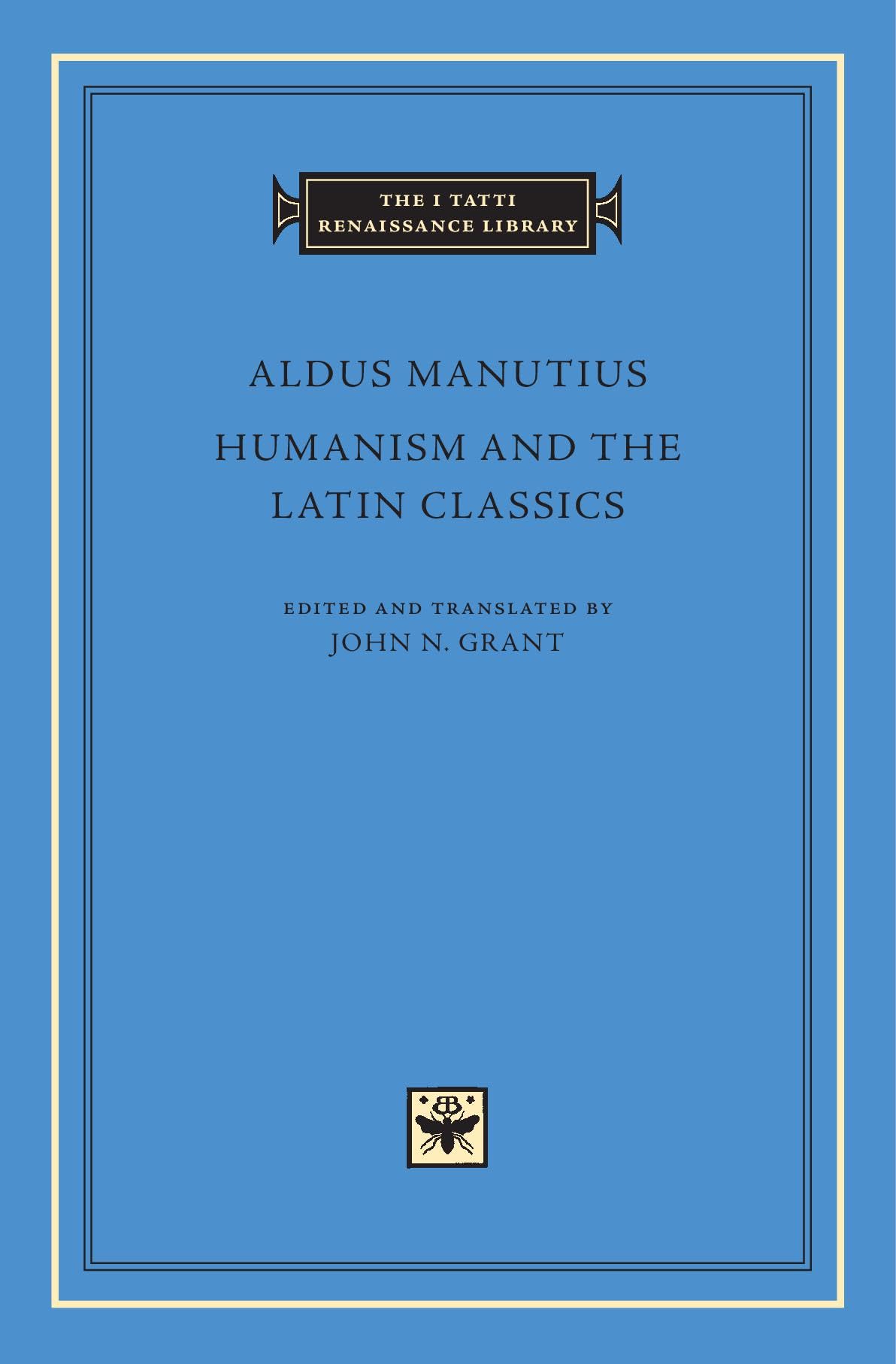 Humanism and the Latin Classics (The I Tatti Renaissance Library 78)