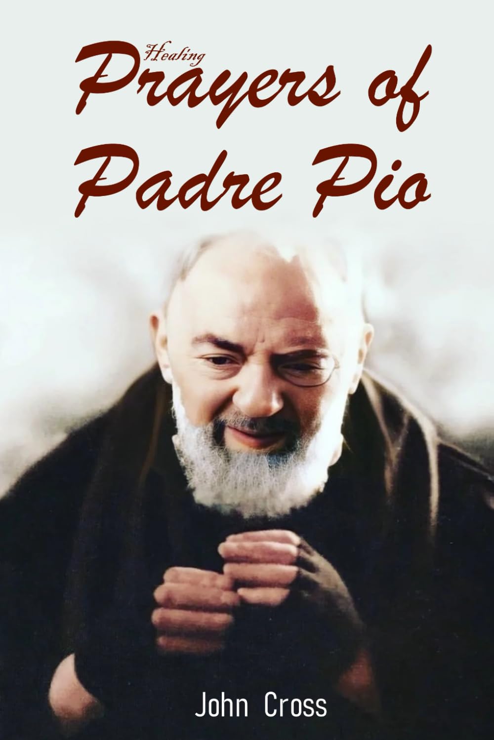 Healing Prayers of PADRE PIO: A Spiritual Journey to Peace and Renewal