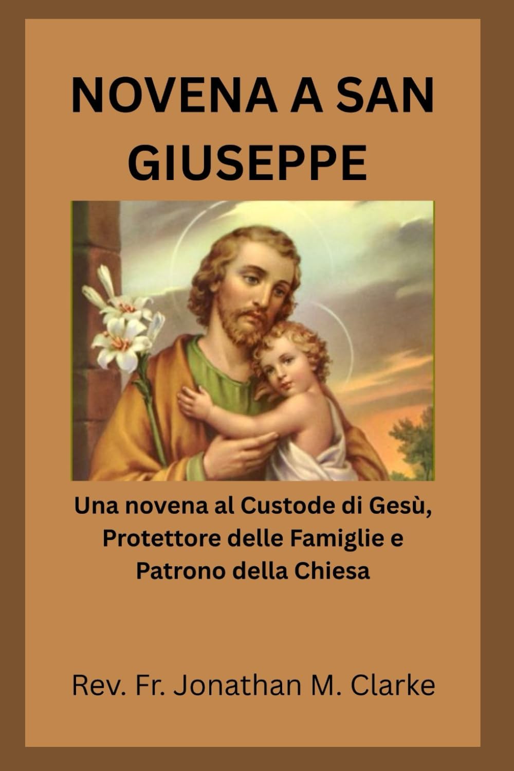 NOVENA A SAN GIUSEPPE: Una novena al Custode di Gesù, Protettore delle Famiglie e Patrono della Chiesa