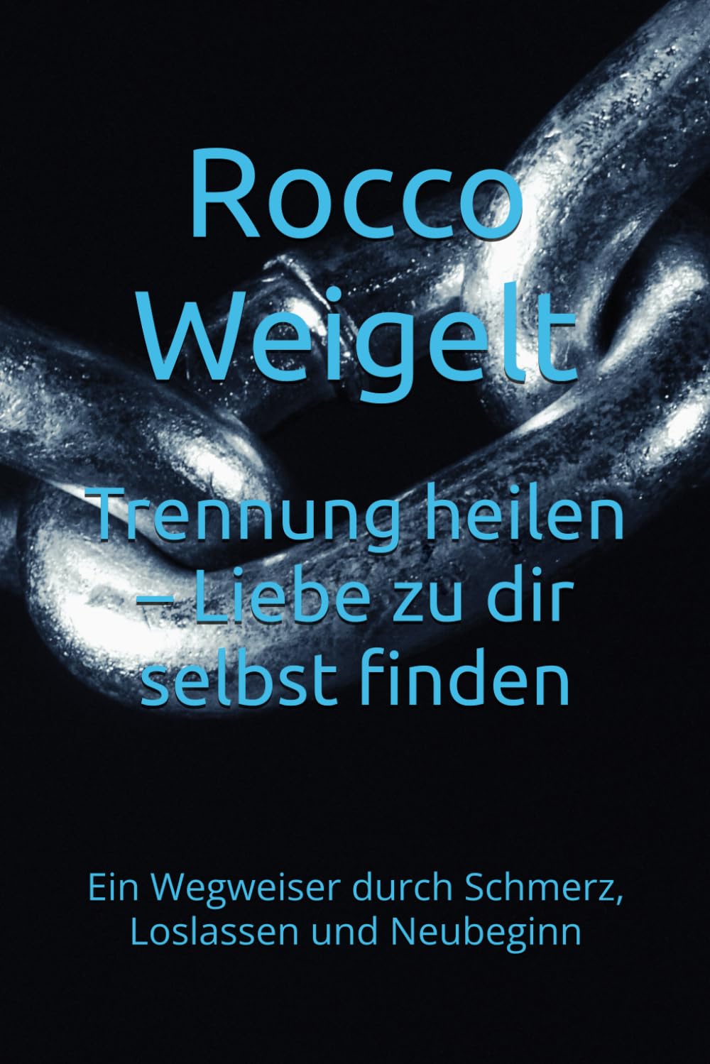 Trennung heilen – Liebe zu dir selbst finden: Ein Wegweiser durch Schmerz, Loslassen und Neubeginn