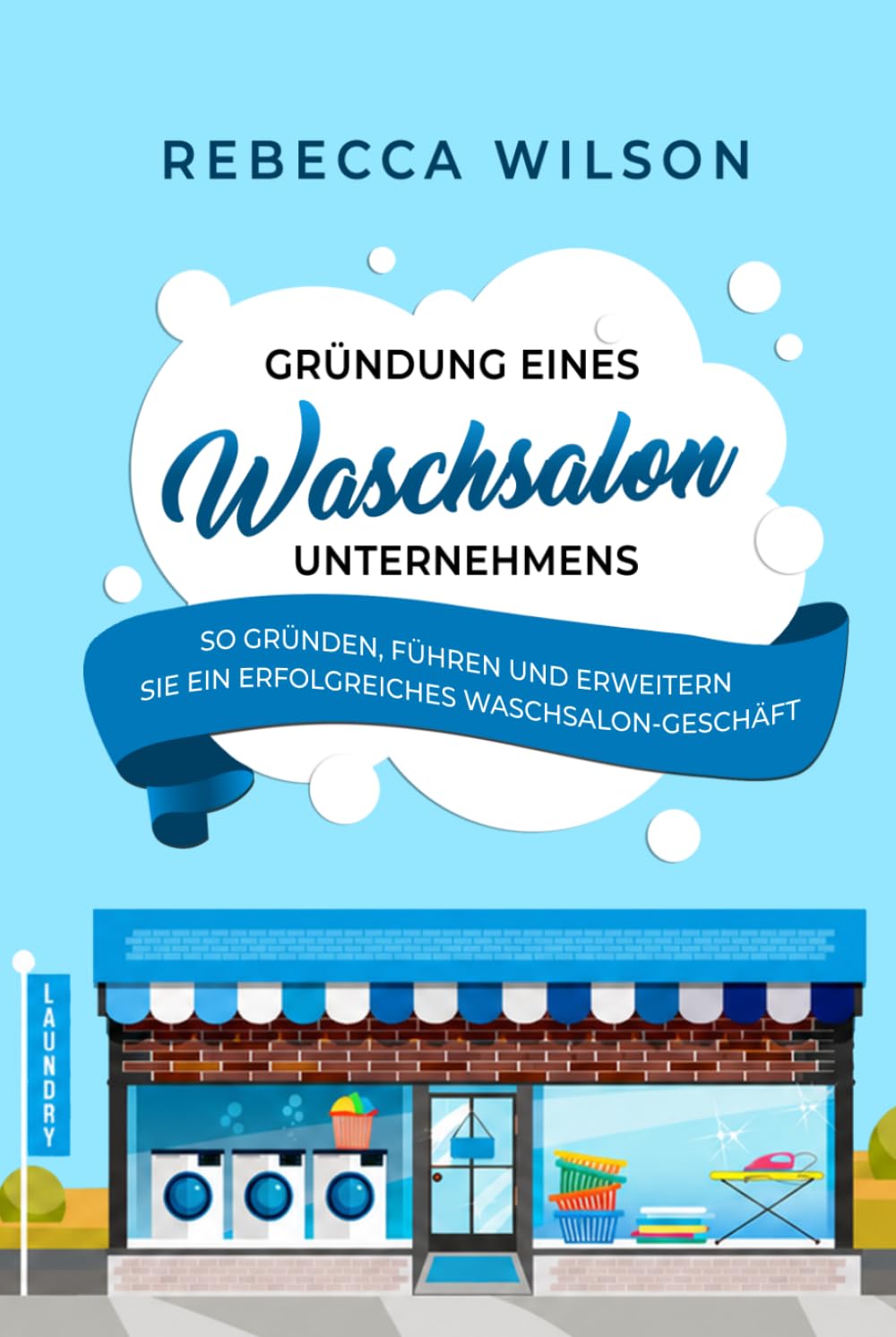 Gründung eines Waschsalon-Unternehmens: So gründen, führen und erweitern Sie ein erfolgreiches Waschsalon-Geschäft
