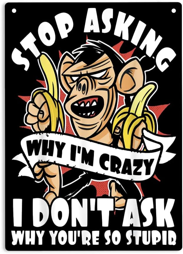 Stop Asking Why I'm Crazy I Don't Ask Why You're So Stupid Bananas Sarcastic Funny Monkey Sign Metal Tin Signs Poster for Home Office Bedroom Outdoors Cafes Pub Wall Decor Plaque Sign 12x8 Inch