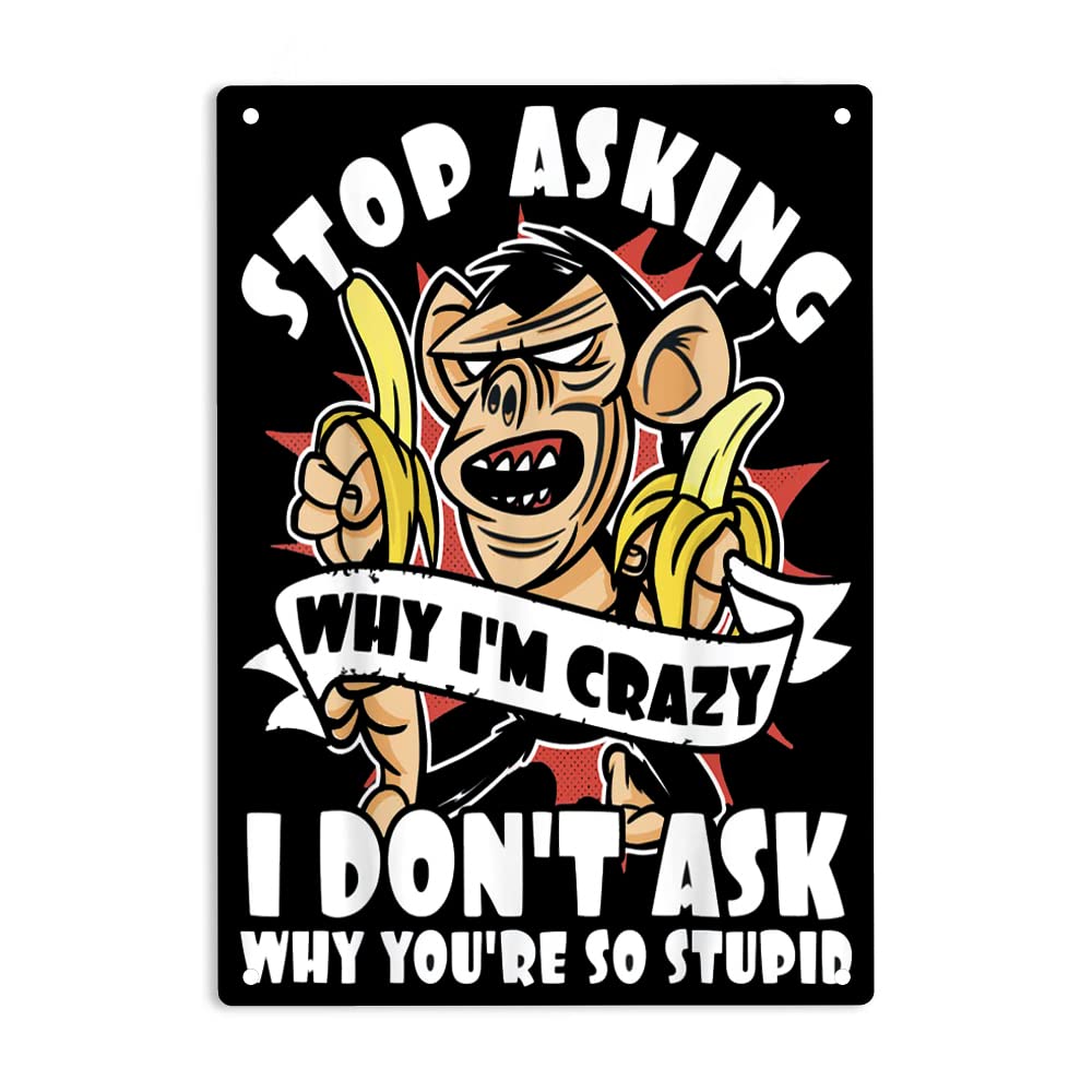 gaoji-niceStop Asking Why I'm Crazy I Don't Ask Why You're So Stupid Bananas Sarcastic Funny Monkey Sign Metal Tin Signs Poster for Home Office Bedroom Outdoors Cafes Pub Wall Decor Plaque Sign 12x8 Inch
