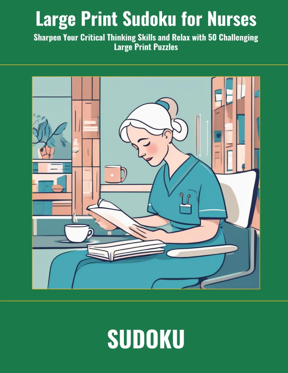 Large Print Sudoku for Nurses: Sharpen Your Critical Thinking Skills and Relax with 50 Challenging Large Print Puzzles (SharpMind Press Nurses Puzzle Collection)