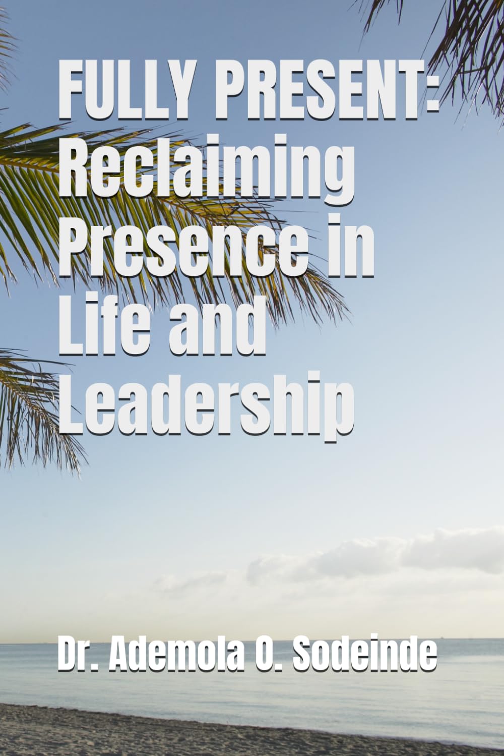 FULLY PRESENT: Reclaiming Presence in Life and Leadership