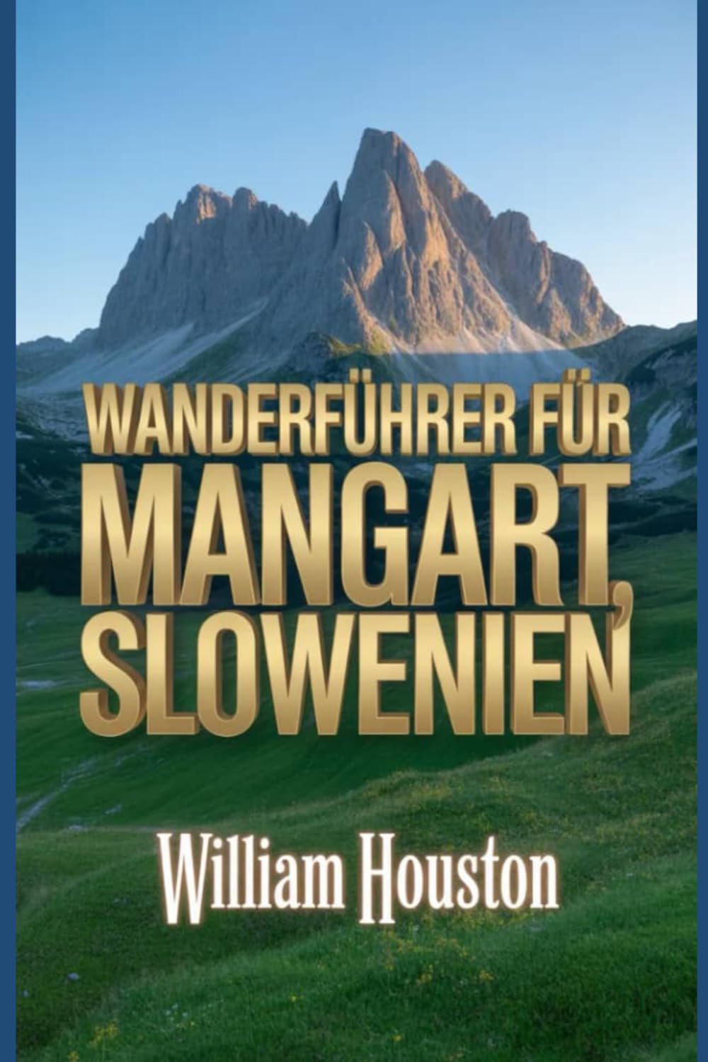 Wanderführer für Mangart, Slowenien: Ein Handbuch für ein lohnendes Wandererlebnis. (Meine Wanderabenteuer)