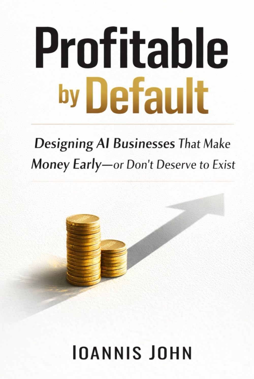 Profitable by Default: Designing AI Businesses That Make Money Early—or Don’t Deserve to Exist