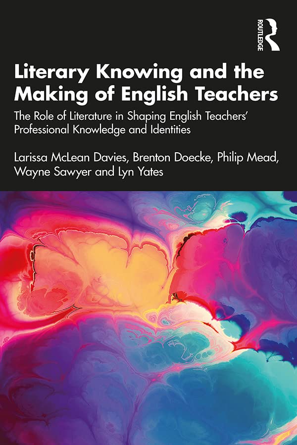 Literary Knowing and the Making of English Teachers The Role of Literature in Shaping English Teachers Professional Knowledge and Identities