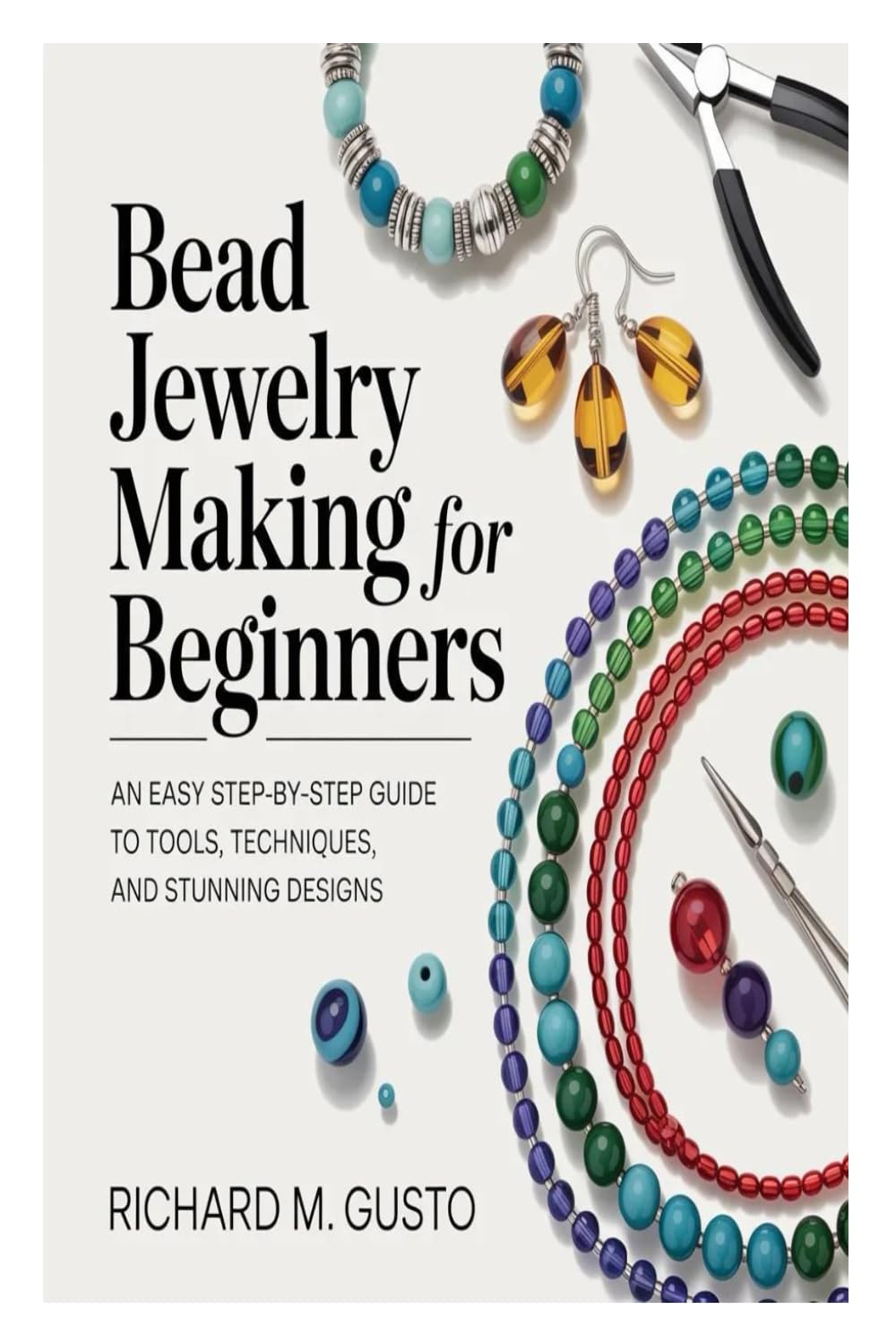 Bead Jewelry Making for Beginners: An Easy Step-by-Step Guide to Tools, Techniques, and Stunning Designs