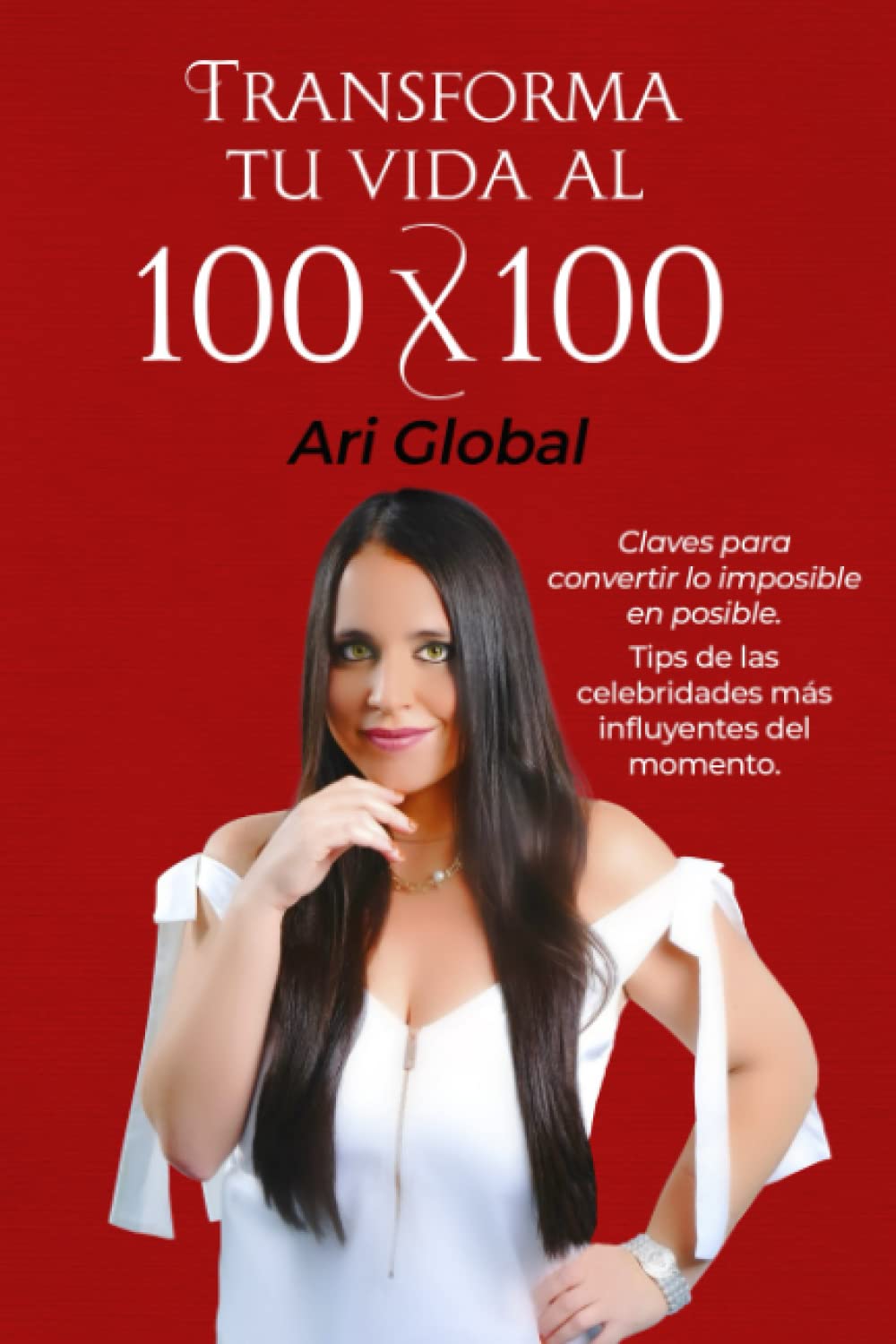 Transforma tu vida al 100x100: Claves para convertir lo imposible en posible. Tips de las celebridades más influyentes del momento. (Spanish Edition)