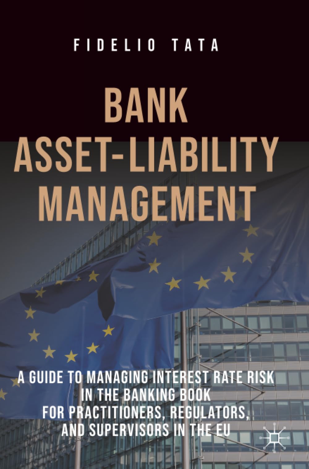 Bank Asset-Liability Management: A Guide to Managing Interest Rate Risk in the Banking Book for Practitioners, Regulators, and Supervisors in the EU