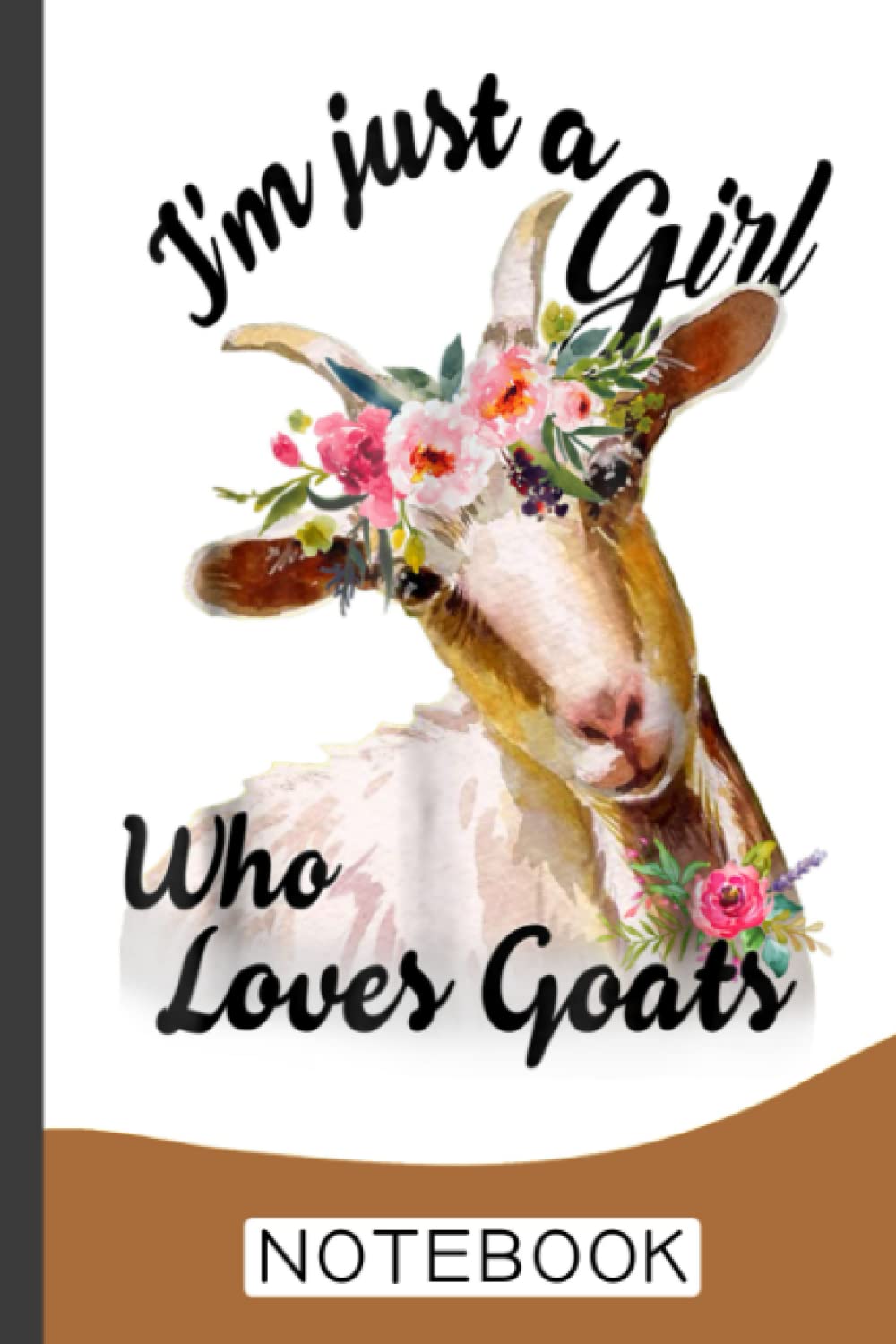 I'm Just A Girl Who Loves Goats Notebook: Funny Goat Notebook to write in | 6 X 9 inches | Notebook 120- page lined | Great goat record keeping notebook gift for goat lovers