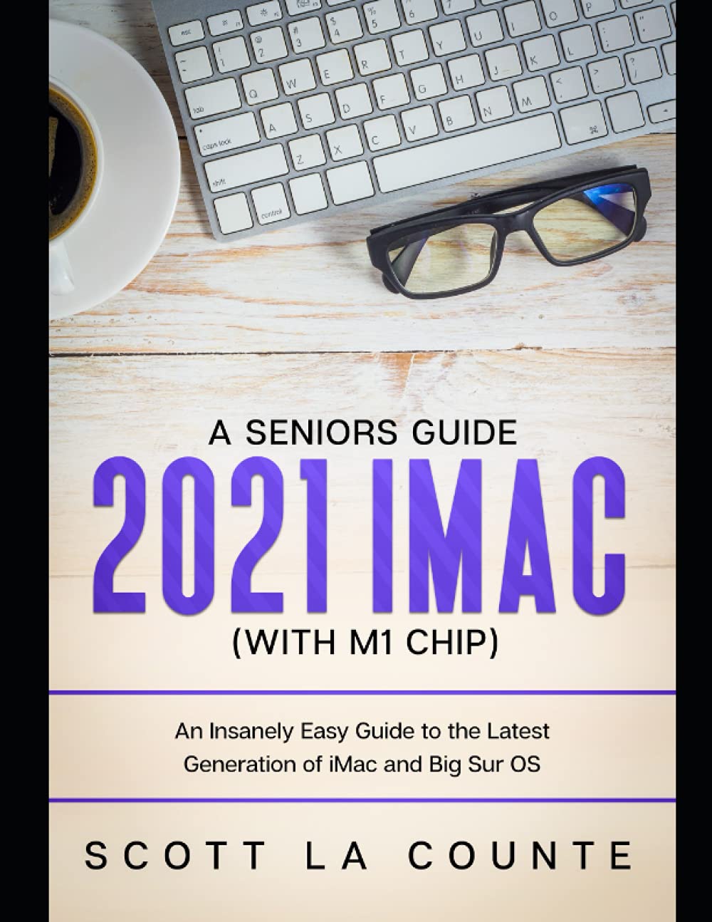 A Seniors Guide to the 2021 iMac (with M1 Chip): An Insanely Easy Guide to the Latest Generation of iMac and Big Sur OS