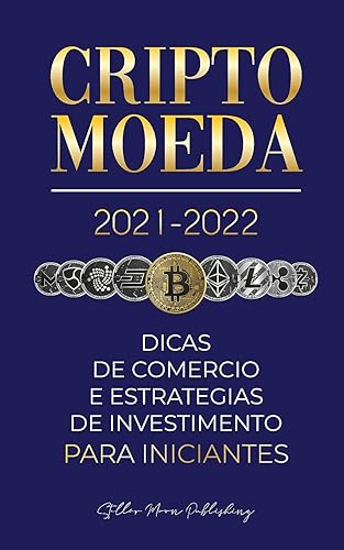 Criptomoeda 2021-2022: Dicas de Comércio e Estratégias de Investimento para Iniciantes (Bitcoin, Ethereum, Ripple, Doge, Cardano, Shiba, Safemoon, Binance Futures &amp; mais)