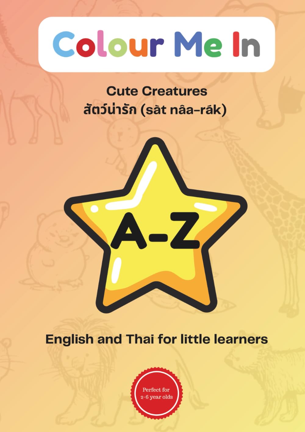 Colour Me In: Cute Creatures A-Z: English-Thai early learning colouring book.