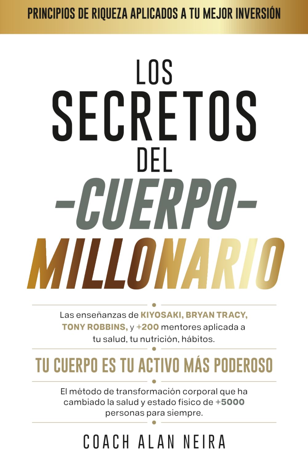 Los secretos del Cuerpo Millonario: La mentalidad millonaria aplicada a tu salud, nutrición y hábitos: el método de 14 pasos que ha transformado el cuerpo y la vida de más de 5,000 personas.