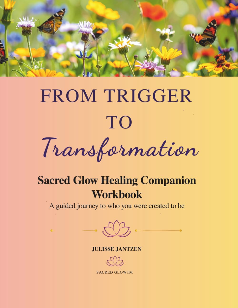 From Trigger to Transformation: A Sacred Glow™ Healing Companion Workbook