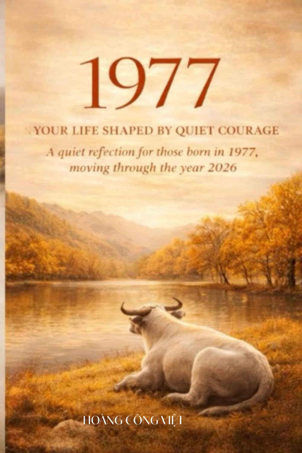 YOUR LIFE SHAPED BY QUIET COURAGE A Quiet Reflection for Those Born in 1977, Moving Through the Year 2026