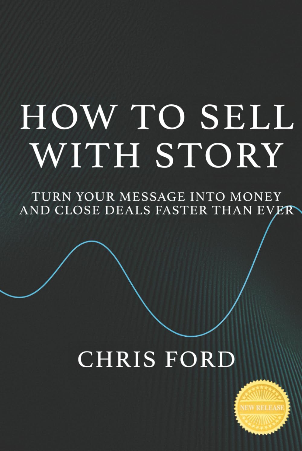 How to Sell With Story: Turn Your Message Into Money and Close Deals Faster Than Ever