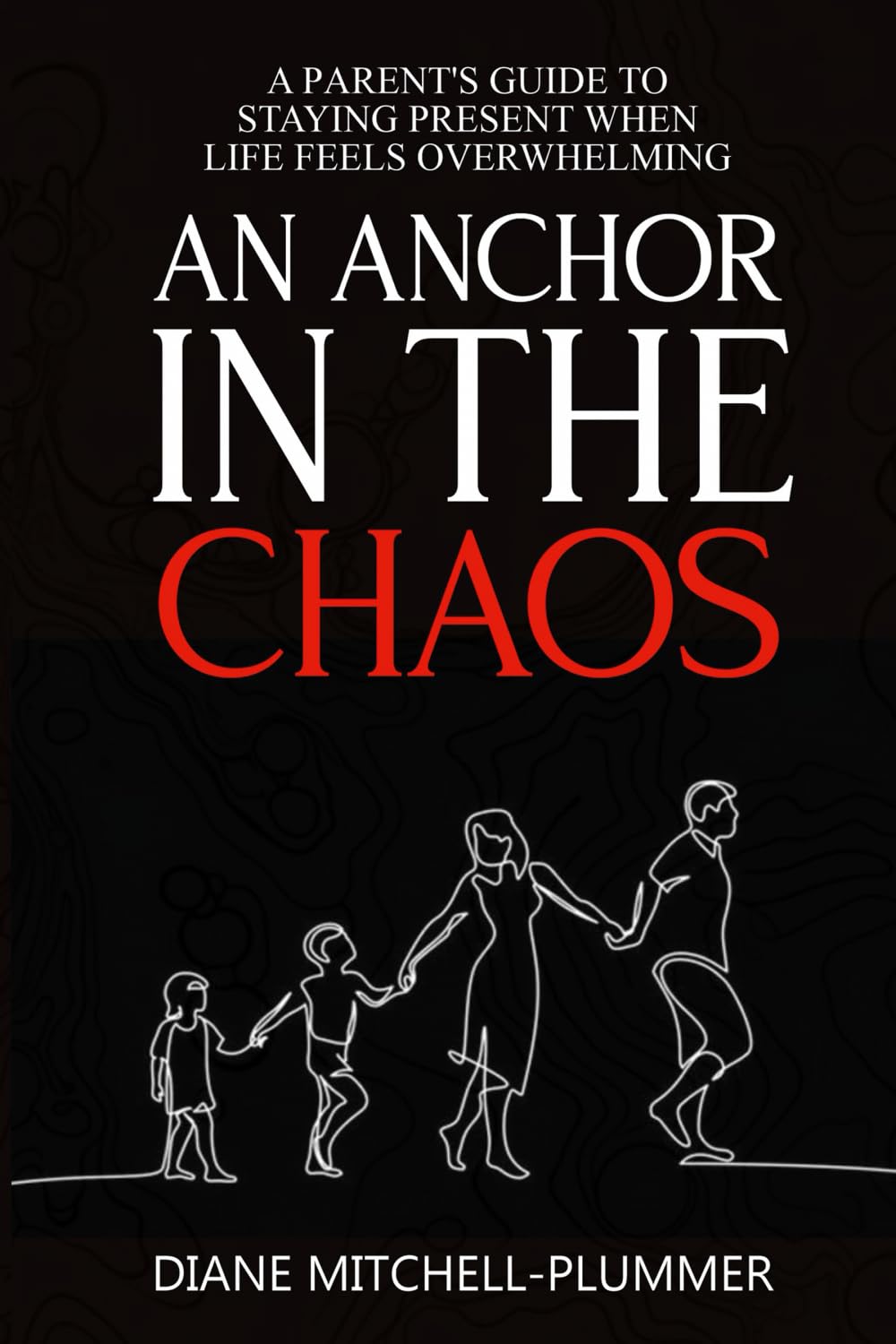 An Anchor In The Chaos: A Parent's Guide To Staying Present When Life Feels Overwhelming